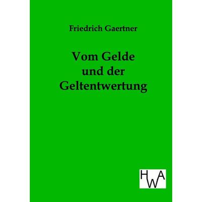 Vom Gelde und der Geldentwertung, Taschenbuch von Friedrich Gaertner, Historisches Wirtschaftsarchiv, 978-3-86383-048-9