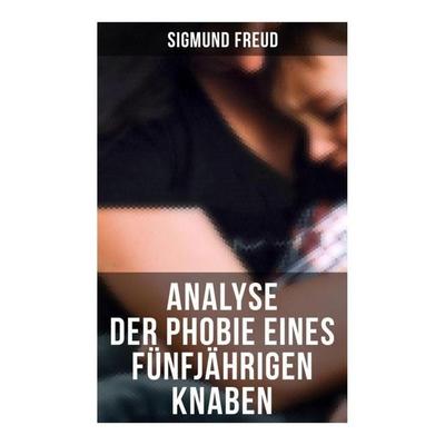 Sigmund Freud: Analyse der Phobie eines fünfjährigen Knaben, Taschenbuch von Sigmund Freud, Musaicum Books, 978-80-272-5929-8