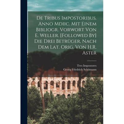 De Tribus Impostoribus. Anno Mdiic. Mit Einem Bibliogr. Vorwort Von E. Weller. [Followed By] Die Drei Betrüger, Nach Dem Lat. Orig. Von H.R. Aster,