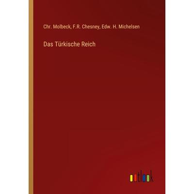 Das Türkische Reich, Taschenbuch von Chr. Molbeck,F. R. Chesney,Edw. H. Michelsen, Outlook, 978-3-368-42558-6