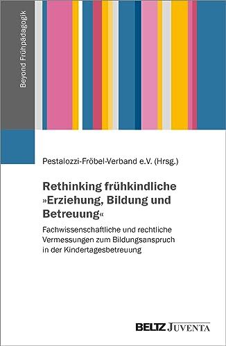Pestalozzi-Fröbel Verband e.V. - Rethinking frühkindliche »Erziehung, Bildung und Betreuung«: Fachwissenschaftliche und rechtliche Vermessungen zum Bildungsanspruch in der ... Verband e.V. (Beyond Frühpädagogik, 1) - Preis vom 30.09.2026 09:01:18 h