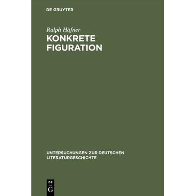 Konkrete Figuration, Gebundene Ausgabe von Ralph Häfner, De Gruyter, 978-3-484-32111-3