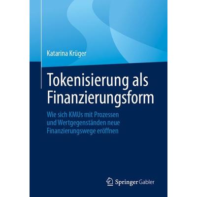 Tokenisierung als Finanzierungsform, Taschenbuch von Katarina Krüger, Springer Fachmedien Wiesbaden GmbH, 978-3-658-46339-7