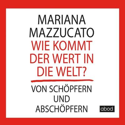 Wie kommt der Wert in die Welt? - Mariana Mazzucato, Audio, 4066004654836