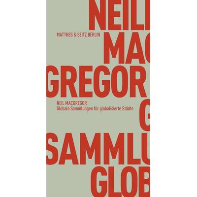 Globale Sammlungen für globalisierte Städte, Taschenbuch von Neil MacGregor, Matthes & Seitz, 978-3-95757-138-0