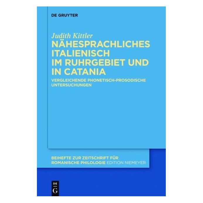 De Gruyter Nähesprachliches Italienisch im Ruhrgebiet und in Catania (Deutsch, Hardcover, Judith Kittler) (7963937)