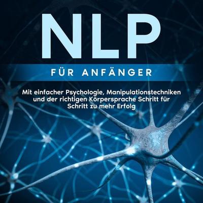NLP für Anfänger: Mit einfacher Psychologie, Manipulationstechniken und der richtigen Körpersprache Schritt für Schritt zu mehr Erfolg - Boris