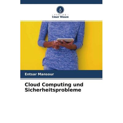 Cloud Computing und Sicherheitsprobleme, Taschenbuch von Entsar Mansour, Verlag Unser Wissen, 978-620-4-48700-7