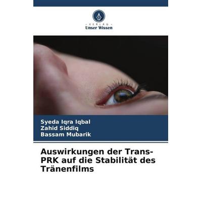 Auswirkungen der Trans-PRK auf die Stabilität des Tränenfilms, Taschenbuch von Syeda Iqra Iqbal,Zahid Siddiq,Bassam Mubarik, Verlag Unser Wissen,