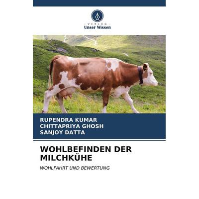 Wohlbefinden der Milchkühe, Taschenbuch von Rupendra Kumar,Chittapriya Ghosh,Sanjoy Datta, Verlag Unser Wissen, 978-620-7-13680-3