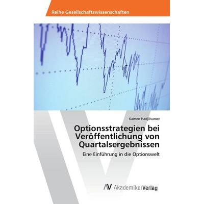 Optionsstrategien bei Veröffentlichung von Quartalsergebnissen, Taschenbuch von Kamen Hadjiivanov, AV Akademikerverlag, 978-3-639-85574-6