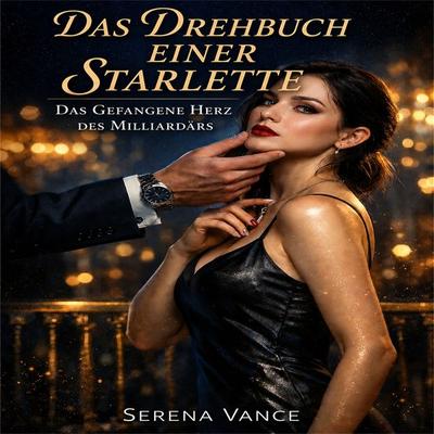 Das Drehbuch einer Starlette: Das gefangene Herz des Milliardärs - Serena Vance, Audio, 4071498577745