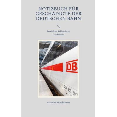 Notizbuch für Geschädigte der Deutschen Bahn, Taschenbuch von Herold zu Moschdehner, BoD – Books on Demand, 978-3-7504-0418-2