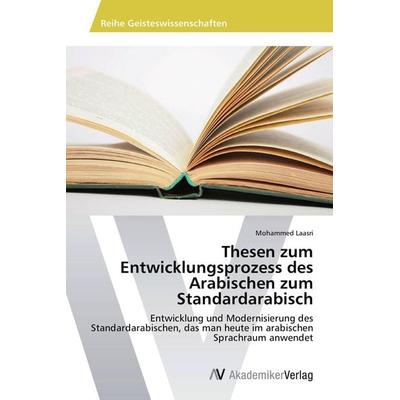Thesen zum Entwicklungsprozess des Arabischen zum Standardarabisch, Taschenbuch von Mohammed Laasri, AV Akademikerverlag, 978-3-639-67529-0