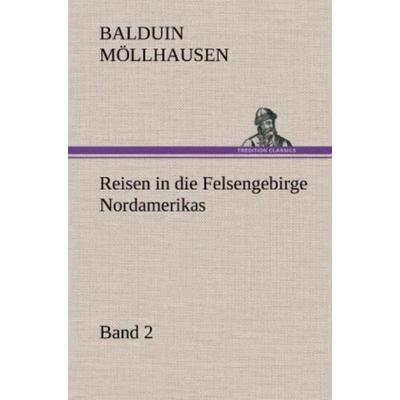 Reisen in die Felsengebirge Nordamerikas - Band 2, Gebundene Ausgabe von Balduin Möllhausen, Tredition, 978-3-8472-5742-4
