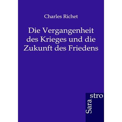Die Vergangenheit des Krieges und die Zukunft des Friedens, Taschenbuch von Charles Richet, Sarastro, 978-3-86471-065-0