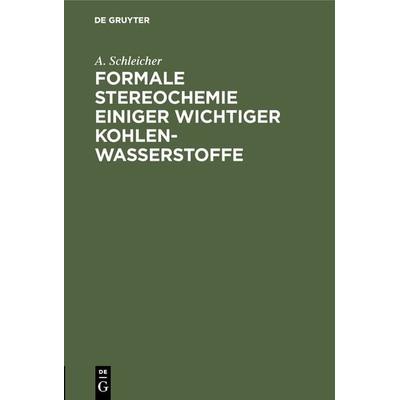 Formale Stereochemie einiger wichtiger Kohlenwasserstoffe, Gebundene Ausgabe von A. Schleicher, De Gruyter Oldenbourg, 978-3-486-74419-4