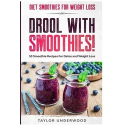 Diet Smoothies For Weight Loss: DROOL WITH SMOOTHIES - 50 Smoothie Recipes For Detox and Weight Loss, Ratgeber von Taylor Underwood