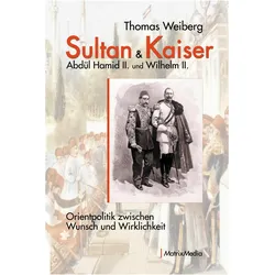 Sultan & Kaiser: Abdül Hamid II. und Wilhelm II., Fachbücher von Thomas Weiberg
