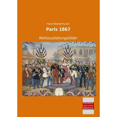 Paris 1867, Taschenbuch von Hans Wachenhusen, Bremen University Press, 978-3-95562-831-4