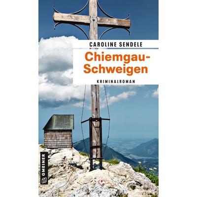 Chiemgau-Schweigen, Taschenbuch von Caroline Sendele, Gmeiner-Verlag, 978-3-8392-0674-4