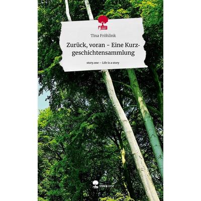 Zurück, voran - Eine Kurzgeschichtensammlung. Life is a Story - story.one, Gebundene Ausgabe von Tina Fröhlink, Story.one publishing,