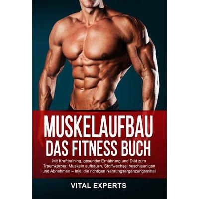 Muskelaufbau: Das Fitness Buch. Mit Krafttraining, gesunder Ernährung und Diät zum Traumkörper! Muskeln aufbauen, Stoffwechsel beschleunigen und
