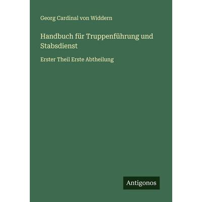 Handbuch für Truppenführung und Stabsdienst, Taschenbuch von Georg Cardinal Widdern, Antigonos Verlag, 978-3-563-44861-8