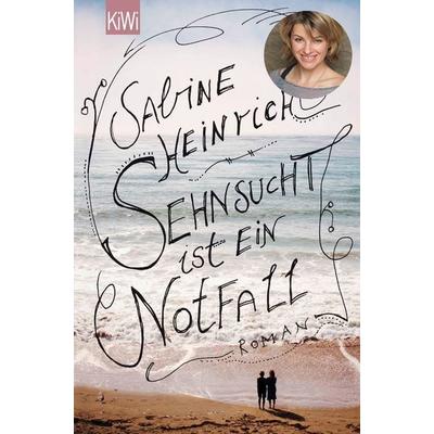 Sehnsucht ist ein Notfall, Taschenbuch von Sabine Heinrich, Kiepenheuer & Witsch, 978-3-462-04846-9