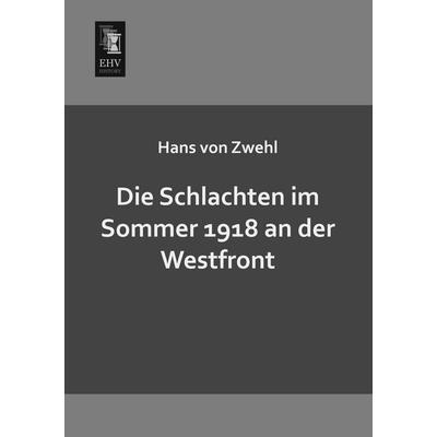 Die Schlachten im Sommer 1918 an der Westfront, Taschenbuch von Hans Zwehl, EHV-History, 978-3-95564-443-7