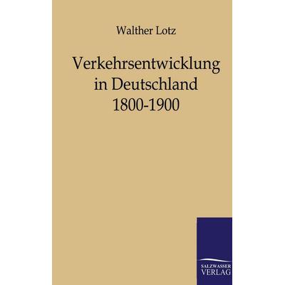 Verkehrsentwicklung in Deutschland 1800-1900, Taschenbuch von Walther Lotz, Salzwasser, 978-3-86444-041-0