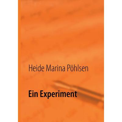 Ein Experiment, Taschenbuch von Heide Marina Pöhlsen, BoD – Books on Demand, 978-3-8448-1522-1