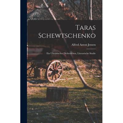 Taras Schewtschenko; ein ukrainisches Dichterleben, literarische Studie, Taschenbuch von Alfred Anton Jensen, Legare Street Press, 978-1-01-599438-6
