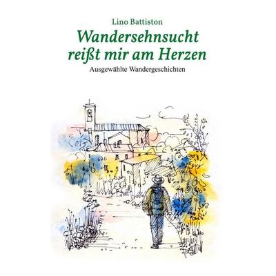 Wandersehnsucht reißt mir am Herzen, Taschenbuch von Lino Battiston, BoD – Books on Demand, 978-3-8370-2176-9