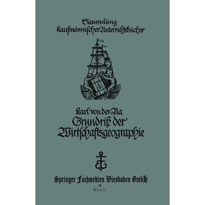 Grundriß der Wirtschaftsgeographie (mit Berücksichtigung der Bürgerkunde), Taschenbuch von Karl der Aa, Vieweg & Teubner, 978-3-663-15378-8