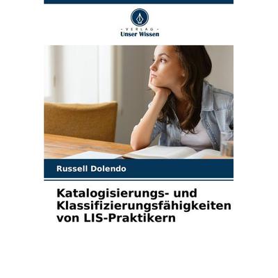 Katalogisierungs- und Klassifizierungsfähigkeiten von LIS-Praktikern, Taschenbuch von Russell Dolendo, Verlag Unser Wissen, 978-620-9-12785-4