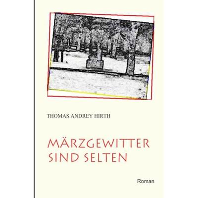 Märzgewitter sind selten, Taschenbuch von Thomas Andrey Hirth, Epubli, 978-3-7418-0325-3