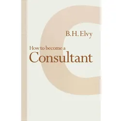 How to Become a Consultant, Fachbücher von B. H. Elvy