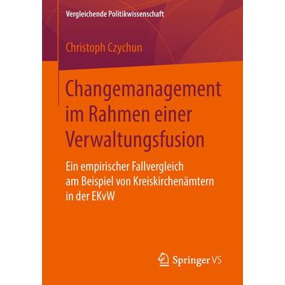 Changemanagement im Rahmen einer Verwaltungsfusion, Taschenbuch von Christoph Czychun, Springer Fachmedien Wiesbaden GmbH, 978-3-658-21399-2