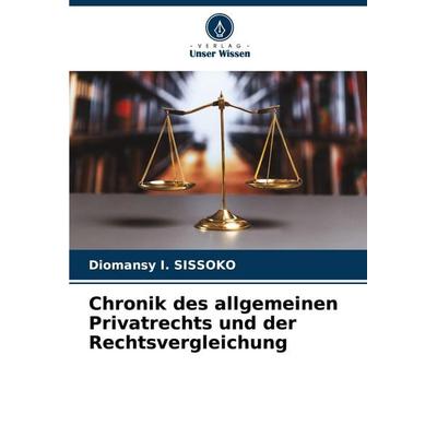 Chronik des allgemeinen Privatrechts und der Rechtsvergleichung, Taschenbuch von Diomansy I. SISSOKO, Verlag Unser Wissen, 978-620-7-17526-0