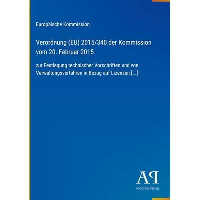 Verordnung (EU) 2015/340 der Kommission vom 20. Februar 2015, Gebundene Ausgabe von Europäische Kommission, Antiphon Verlag, 978-3-387-92941-6