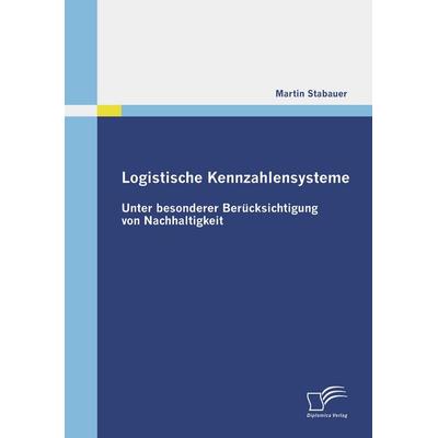 Logistische Kennzahlensysteme, Taschenbuch von Martin Stabauer, Diplomica Verlag GmbH, 978-3-8366-7577-2