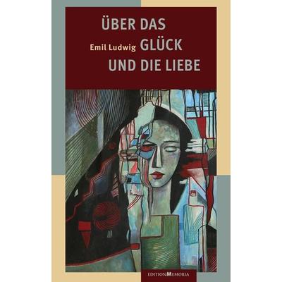 Über das Glück und die Liebe, Paperback von Emil Ludwig, Edition memoria, 978-3-930353-45-3