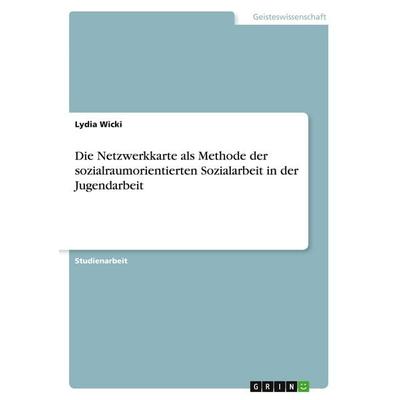 Die Netzwerkkarte als Methode der sozialraumorientierten Sozialarbeit in der Jugendarbeit, Taschenbuch von Lydia Wicki, GRIN, 978-3-346-42162-3