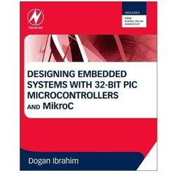 Designing Embedded Systems with 32-Bit PIC Microcontrollers and MikroC, Fachbücher von Dogan Ibrahim
