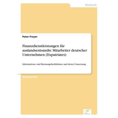 Finanzdienstleistungen für auslandsentsandte Mitarbeiter deutscher Unternehmen (Expatriates), Taschenbuch von Peter Freyer, GRIN, 978-3-8386-2061-9
