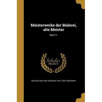 Meisterwerke der Malerei, alte Meister; Band 11, Taschenbuch von Wilhelm Bode,Fritz Knapp, Creative Media Partners, LLC, 978-1-363-13417-5