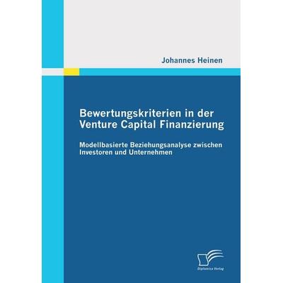 Bewertungskriterien in der Venture Capital Finanzierung: Modellbasierte Beziehungsanalyse zwischen Investoren und Unternehmen, Taschenbuch von