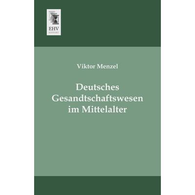 Deutsches Gesandtschaftswesen im Mittelalter, Taschenbuch von Viktor Menzel, EHV-History, 978-3-95564-322-5