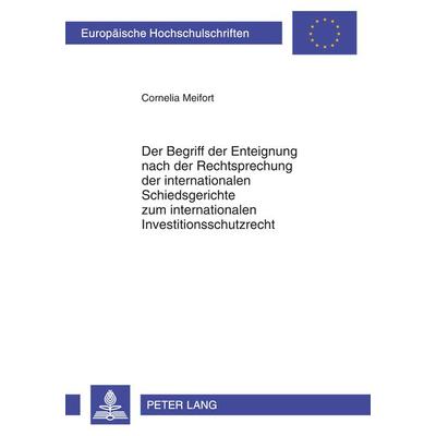 Der Begriff der Enteignung nach der Rechtsprechung der internationalen Schiedsgerichte zum internationalen Investitionsschutzrecht, Taschenbuch von